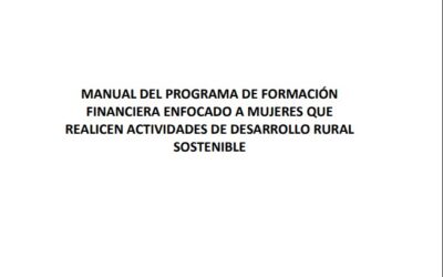 MANUAL DEL PROGRAMA DE FORMACIÓN FINANCIERA ENFOCADO A MUJERES QUE REALICEN ACTIVIDADES DE DESARROLLO RURAL SOSTENIBLE