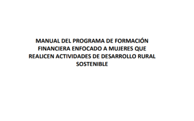 Manual del Programa de Formación Financiera enfocado a mujeres que realicen actividades de desarrollo rural sostenible